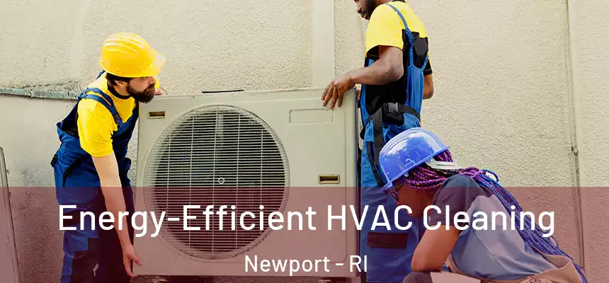  Energy-Efficient HVAC Cleaning Newport - RI
