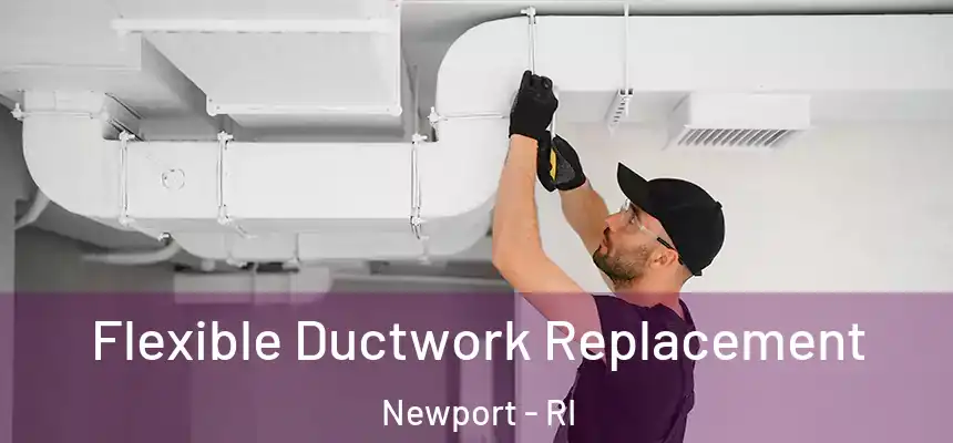 Flexible Ductwork Replacement Newport - RI