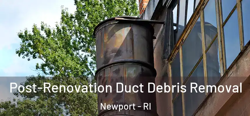 Post-Renovation Duct Debris Removal Newport - RI